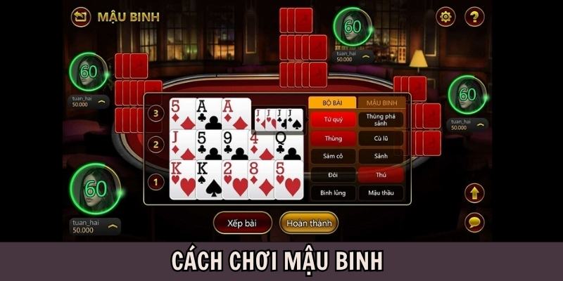 Hướng dẫn cách chơi Mậu Binh đơn giản nhưng cực kỳ dễ hiểu